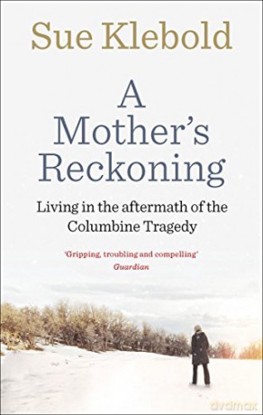A Mother's Reckoning: Living in the aftermath of the Columbine tragedy - Sue Klebold [KSIĄŻKA]