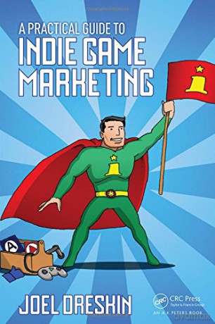 A Practical Guide to Indie Game Marketing - Joel Dreskin [KSIĄŻKA]