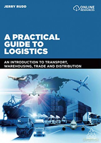 A Practical Guide to Logistics: An Introduction to Transport, Warehousing, Trade and Distribution - Jerry Rudd [KSIĄŻKA]