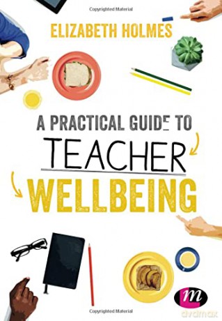 A Practical Guide to Teacher Wellbeing - Elizabeth Holmes [KSIĄŻKA]
