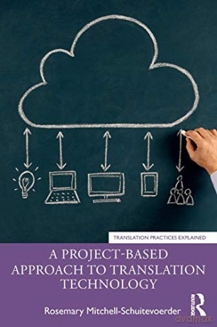 A Project-Based Approach to Translation Technology (Translation Practices Explained) - Rosemary Mitchell-Schuitevoerder [KSIĄŻKA]