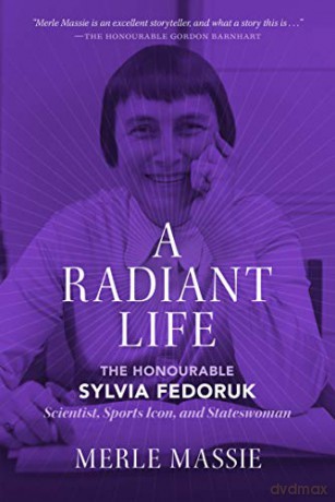 A Radiant Life: The Honourable Sylvia Fedoruk Scientist, Sports Icon, and Stateswoman - Merle Massie [KSIĄŻKA]