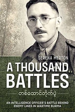 A Thousand Battles: An Intelligence Officer's Battle Behind Enemy Lines in Wartime Burma - Serena Merton [KSIĄŻKA]