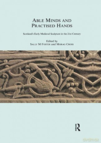 Able Minds and Practiced Hands: Scotland's Early Medieval Sculpture in the 21st Century (Society for Medieval Archaeology Monographs) - Sally M. Foster [KSIĄŻKA]