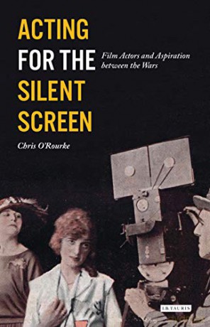 Acting for the Silent Screen: Film Actors and Aspiration between the Wars (Cinema and Society) - Chris O'Rourke [KSIĄŻKA]