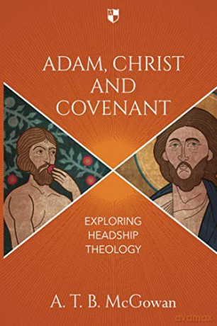 Adam, Christ and Covenant: Exploring Headship Theology - A T B McGowan [KSIĄŻKA]