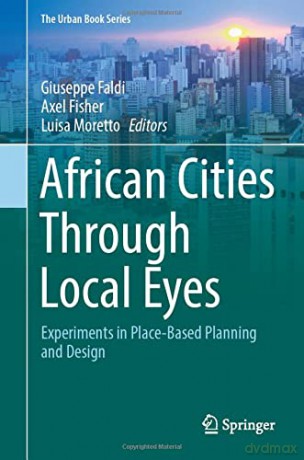 African Cities Through Local Eyes: Experiments in Place-Based Planning and Design (The Urban Book Series) - Giuseppe Faldi [KSIĄŻKA]
