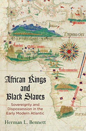 African Kings and Black Slaves: Sovereignty and Dispossession in the Early Modern Atlantic (The Early Modern Americas) - Herman L. Bennett [KSIĄŻKA]