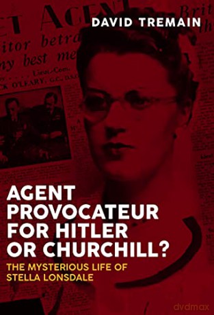 Agent Provocateur for Hitler or Churchill: The Mysterious Life of Stella Lonsdale - David Tremain [KSIĄŻKA]