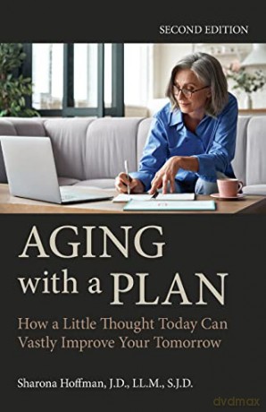 Aging with a Plan: How a Little Thought Today Can Vastly Improve Your Tomorrow: How a Little Thought Today Can Vastly Improve Your Tomorrow, Second Edition - Sharona Hoffman JD LLM [KSIĄŻKA]