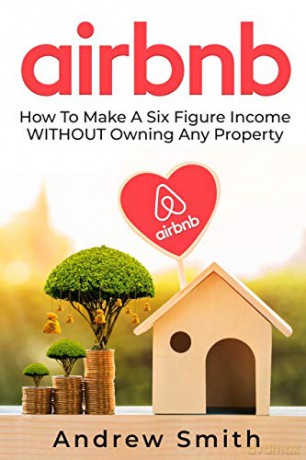Airbnb: How To Make a Six Figure Income WITHOUT Owning Any Property - Andrew Smith [KSIĄŻKA]