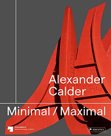 Alexander Calder: Minimal Maximal - Staatliche Museen zu Staatliche [KSIĄŻKA]