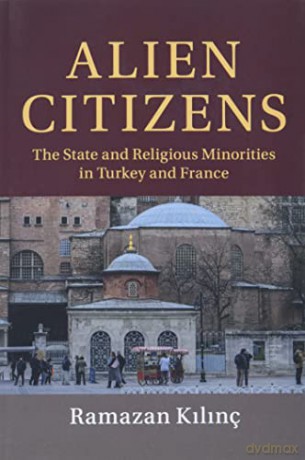 Alien Citizens: The State and Religious Minorities in Turkey and France (Cambridge Studies in Social Theory, Religion and Politics) - Ramazan Kilinç [KSIĄŻKA]