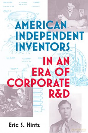American Independent Inventors in an Era of Corporate R&D (Lemelson Center Studies in Invention and Innovation series) - Eric S. Hintz [KSIĄŻKA]