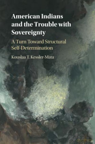 American Indians and the Trouble with Sovereignty: A Turn Toward Structural Self-Determination - Kouslaa T. Kessler-Mata [KSIĄŻKA]