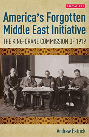 Americas Forgotten Middle East Initiative: The King-Crane Commission of 1919 (International Library of Twentieth Century History) - Andrew Patrick [KSIĄŻKA]
