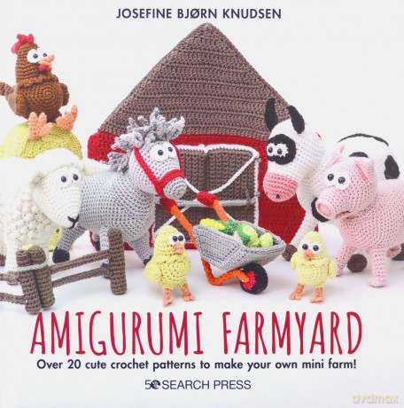 Amigurumi Farmyard: Over 20 cute crochet patterns to make your own mini farm! - Josefine Bjorn Knudsen [KSIĄŻKA]