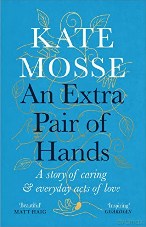 An Extra Pair of Hands: A story of caring and everyday acts of love - Kate Mosse [KSIĄŻKA]
