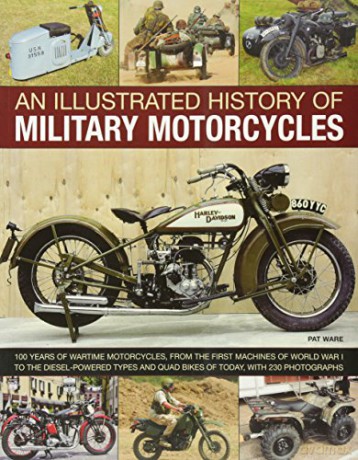 An Illustrated History of Military Motorcycles: 100 Years of Wartime Motorcycles, from the First Machines of World War I to the Diesel-Powered Types and Quad Bikes of Today, with 230 Photographs - Pat Ware [KSIĄŻKA]