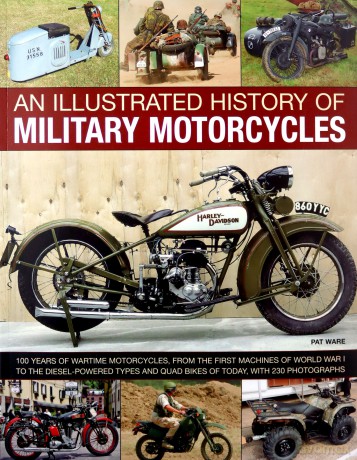 An Illustrated History of Military Motorcycles: 100 Years of Wartime Motorcycles, from the First Machines of World War I to the Diesel-Powered Types and Quad Bikes of Today, with 230 Photographs - Pat Ware [KSIĄŻKA]