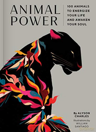 Animal Power: 100 Animals to Energize Your Life and Awaken Your Soul - Alyson Charles [KSIĄŻKA]