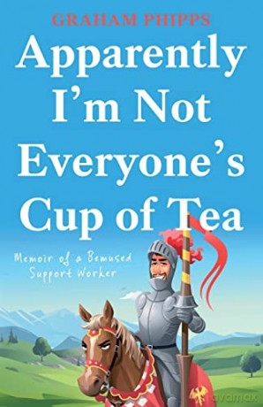 Apparently I'm Not Everyone's Cup of Tea: Memoir of a Bemused Support Worker - Graham Phipps [KSIĄŻKA]