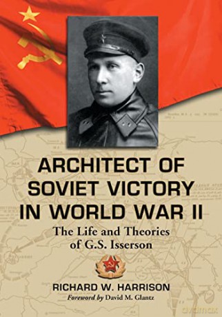 Architect of Soviet Victory in World War II: The Life and Theories of G.S. Isserson - Richard W Harrison [KSIĄŻKA]