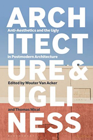 Architecture and Ugliness: Anti-Aesthetics and the Ugly in Postmodern Architecture - Wouter Van Acker [KSIĄŻKA]