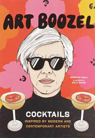 Art Boozel: Cocktails Inspired by Modern and Contemporary Artists - Jennifer Croll [KSIĄŻKA]