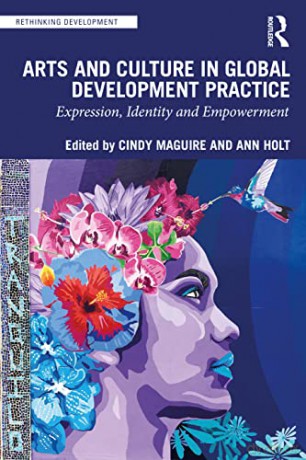 Arts and Culture in Global Development Practice: Expression, Identity and Empowerment (Rethinking Development) - Cindy Maguire [KSIĄŻKA]