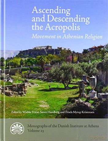 Ascending and descending the Acropolis: Movement in Athenian Religion: 23 (Monographs of the Danish Institute at Athens) - Soren Handberg [KSIĄŻKA]