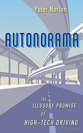 Autonorama: The Illusory Promise of High-Tech Driving - Peter Norton [KSIĄŻKA]