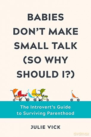Babies Don't Make Small Talk (So Why Should I): The Introvert's Guide to Surviving Parenthood: The Introvert's Guide to Surviving Parenthood - Julie Vick [KSIĄŻKA]
