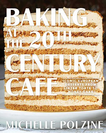 Baking at the 20th Century Cafe: Iconic European Desserts from Linzer Torte to Honey Cake - Michelle Polzine [KSIĄŻKA]