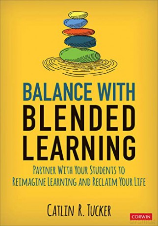 Balance With Blended Learning: Partner With Your Students to Reimagine Learning and Reclaim Your Life (Corwin Teaching Essentials) - Catlin R. Tucker [KSIĄŻKA]