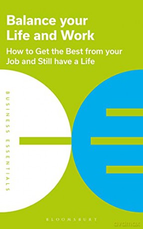 Balance Your Life and Work: How to get the best from your job and still have a life (Business Essentials) - Bloomsbury Publishing [KSIĄŻKA]