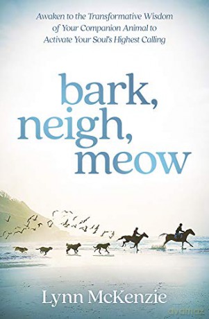 Bark, Neigh, Meow: Awaken to the Transformative Wisdom of Your Companion Animal to Activate Your Soul's Highest Calling - Lynn McKenzie [KSIĄŻKA]