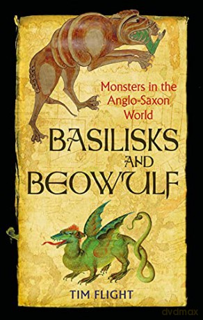 Basilisks and Beowulf: Monsters in the Anglo-Saxon World - Tim Flight [KSIĄŻKA]