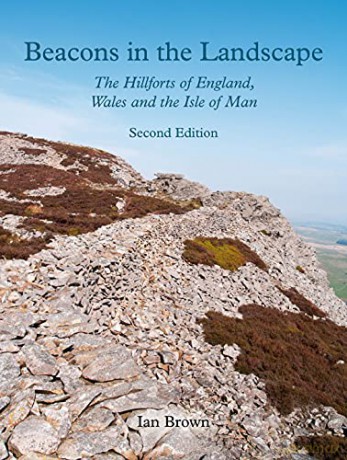 Beacons in the Landscape: The Hillforts of England, Wales and the Isle of Man: Second Edition - Ian Brown [KSIĄŻKA]