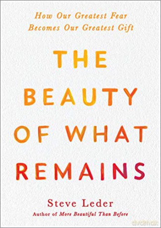 Beauty of What Remains, The: How Our Greatest Fear Becomes Our Greatest Gift - Steven [KSIĄŻKA]