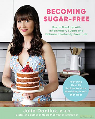 Becoming Sugar-Free: How to Break Up with Inflammatory Sugars and Embrace a Naturally Sweet Life - Julie Daniluk [KSIĄŻKA]