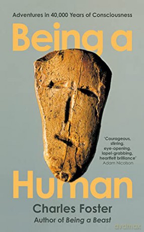 Being a Human: Adventures in 40,000 Years of Consciousness - Charles Foster [KSIĄŻKA]