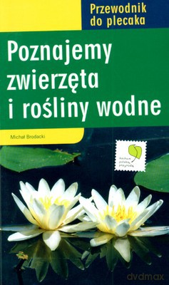 Poznajemy Zwierzęta I Rośliny Wodne - Michał Brodacki [KSIĄŻKA]