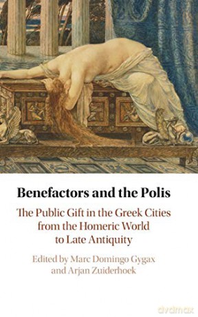 Benefactors and the Polis: The Public Gift in the Greek Cities from the Homeric World to Late Antiquity - Marc Domingo Gygax [KSIĄŻKA]