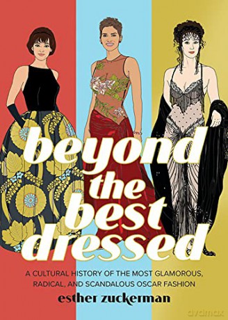 Beyond the Best Dressed: A Cultural History of the Most Glamorous, Radical, and Scandalous Oscar Fashion - Esther Zuckerman [KSIĄŻKA]