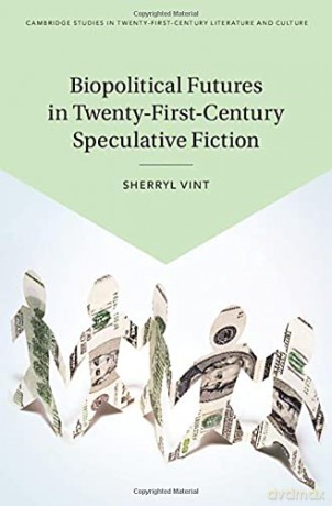 Biopolitical Futures in Twenty-First-Century Speculative Fiction (Cambridge Studies in Twenty-First-Century Literature and Culture) - Sherryl Vint [KSIĄŻKA]