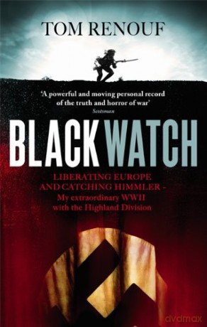 Black Watch: Liberating Europe and catching Himmler - my extraordinary WW2 with the Highland Division - Dr. Tom Renouf [KSIĄŻKA]