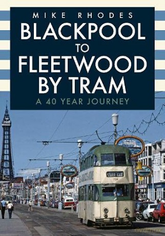 Blackpool to Fleetwood by Tram: A 40 Year Journey - Mike Rhodes [KSIĄŻKA]