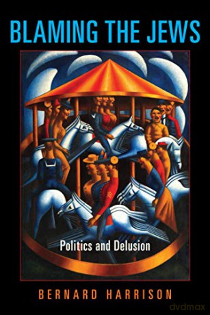 Blaming the Jews: Politics and Delusion (Studies in Antisemitism) - Bernard Harrison [KSIĄŻKA]