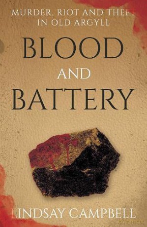 Blood and Battery: Murder, Riot and Theft in Old Argyll - Lindsay Campbell [KSIĄŻKA]